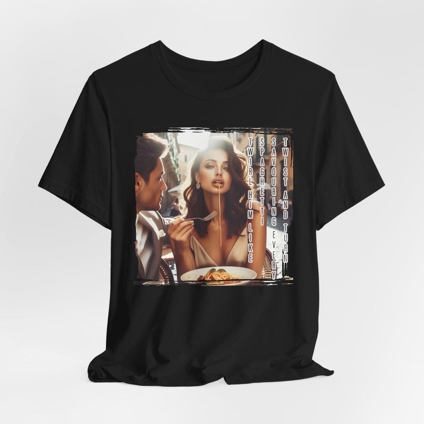 "Twirl him like spaghetti, savouring every twist and turn" T-shirt