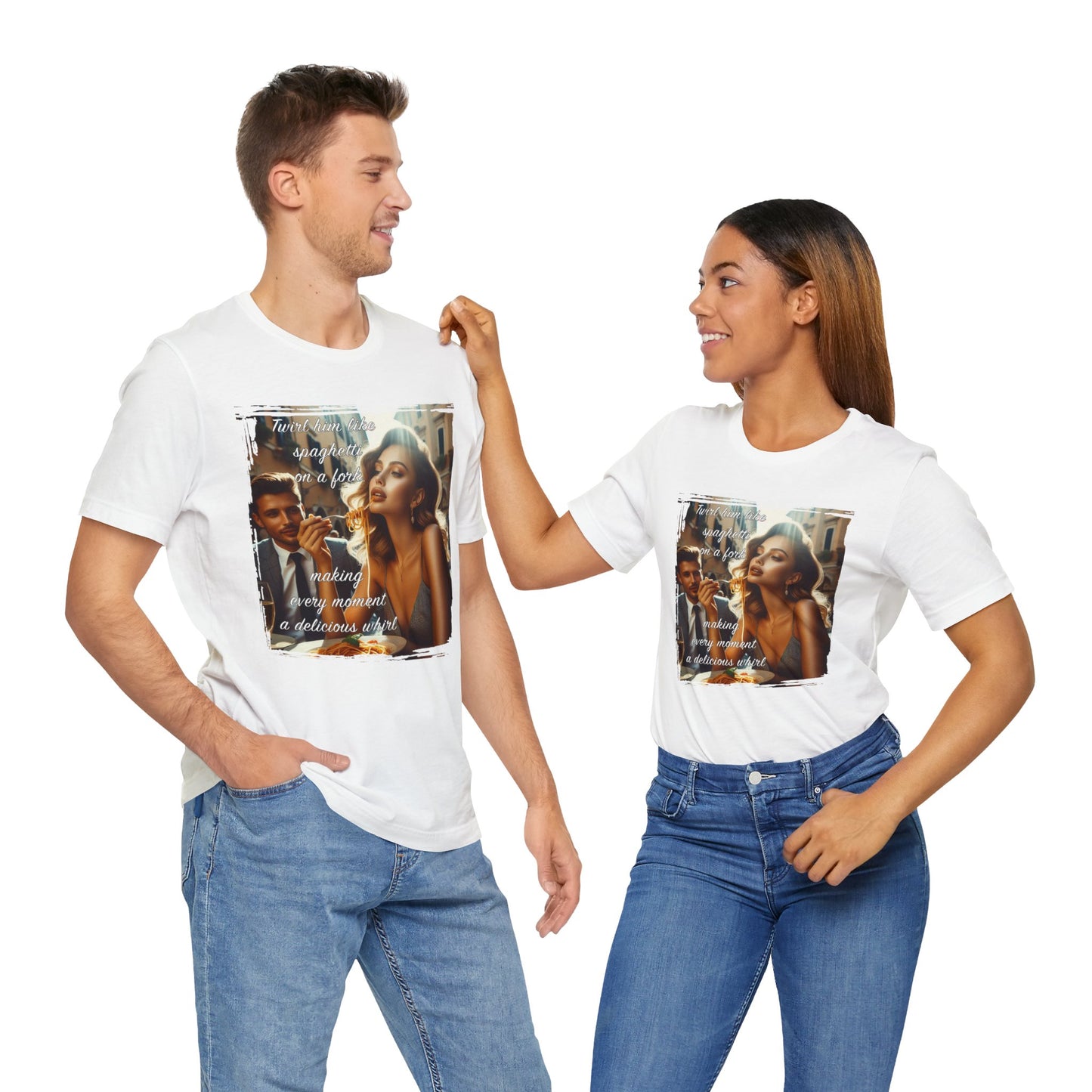 "Twirl him like spaghetti on a fork, making every moment a delicious whirl" T-shirt