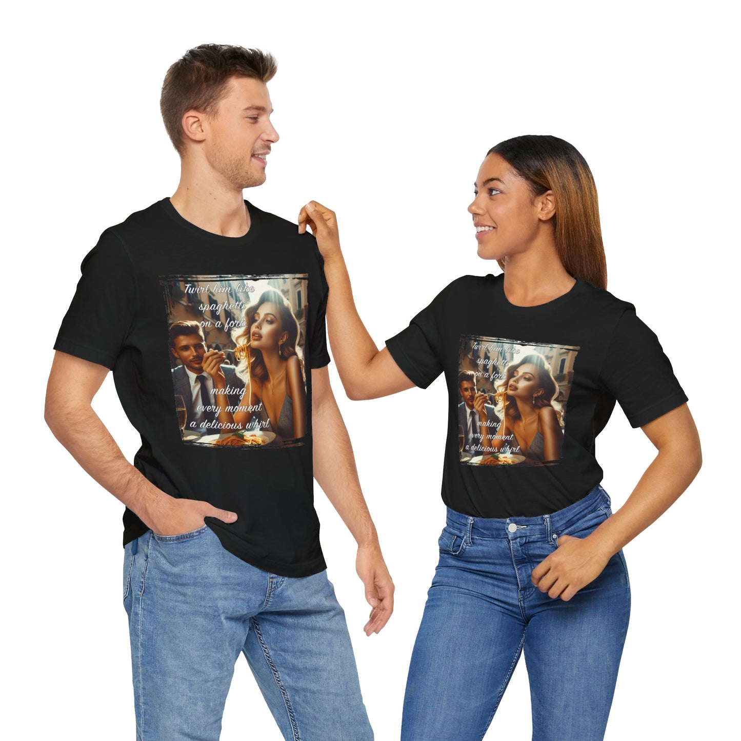 "Twirl him like spaghetti on a fork, making every moment a delicious whirl" T-shirt