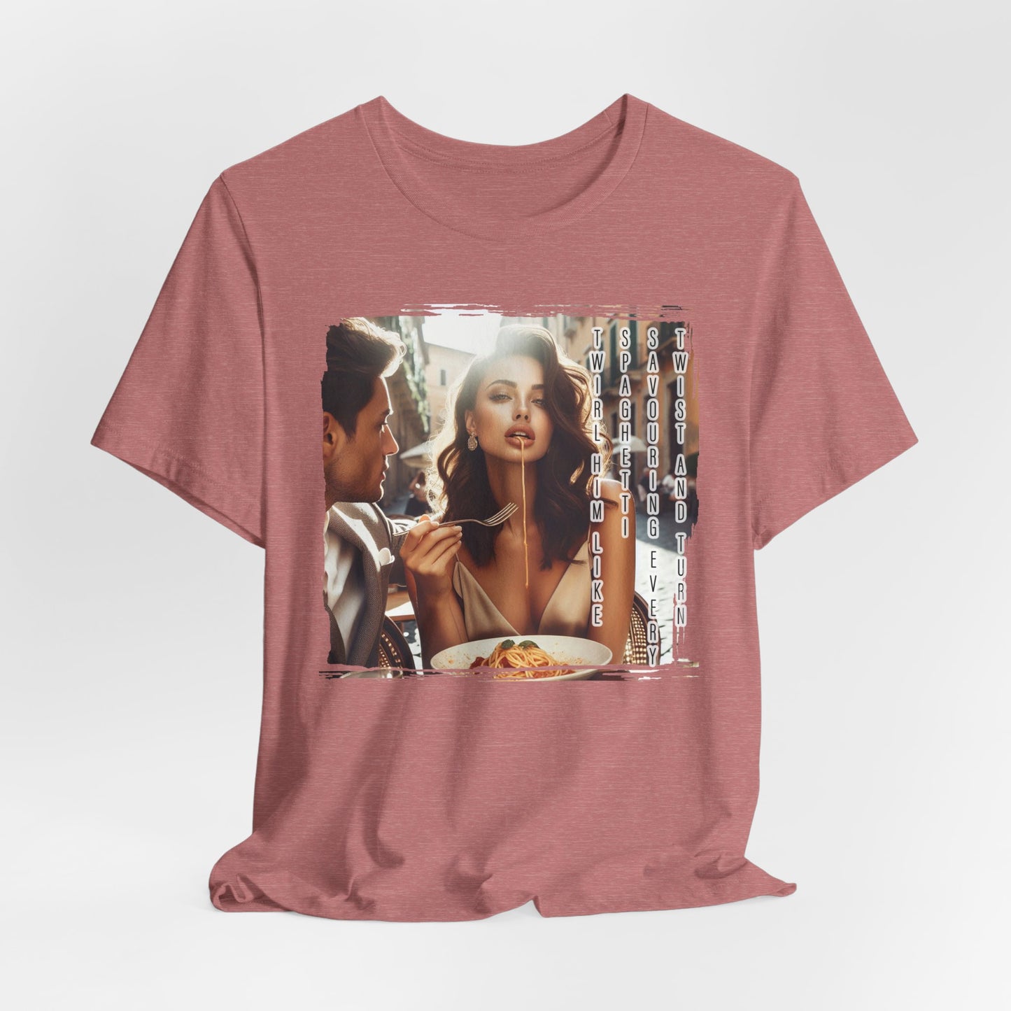 "Twirl him like spaghetti, savouring every twist and turn" T-shirt