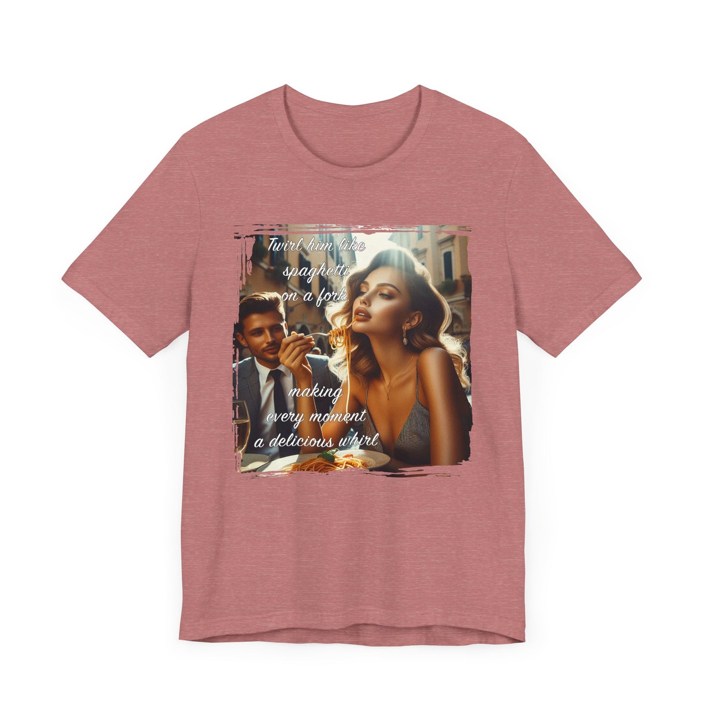 "Twirl him like spaghetti on a fork, making every moment a delicious whirl" T-shirt