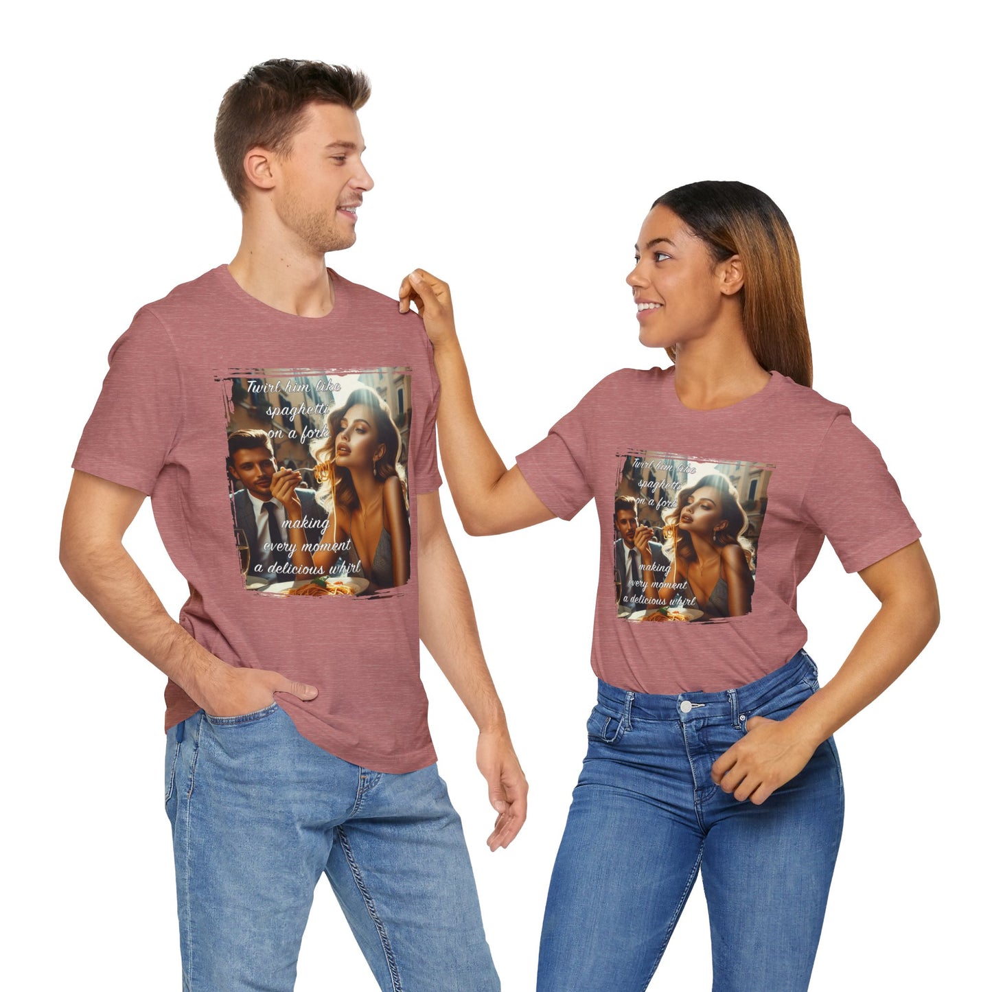 "Twirl him like spaghetti on a fork, making every moment a delicious whirl" T-shirt