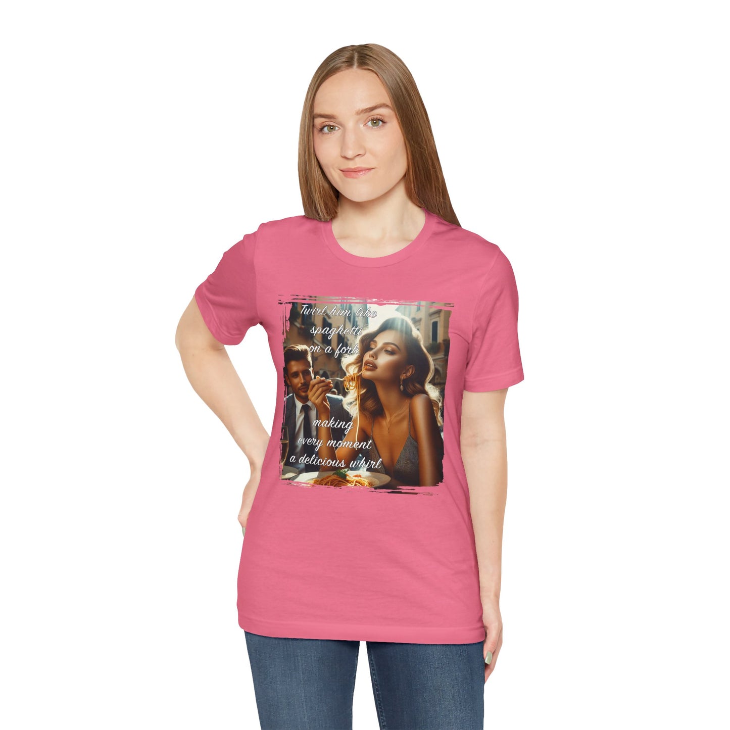 "Twirl him like spaghetti on a fork, making every moment a delicious whirl" T-shirt