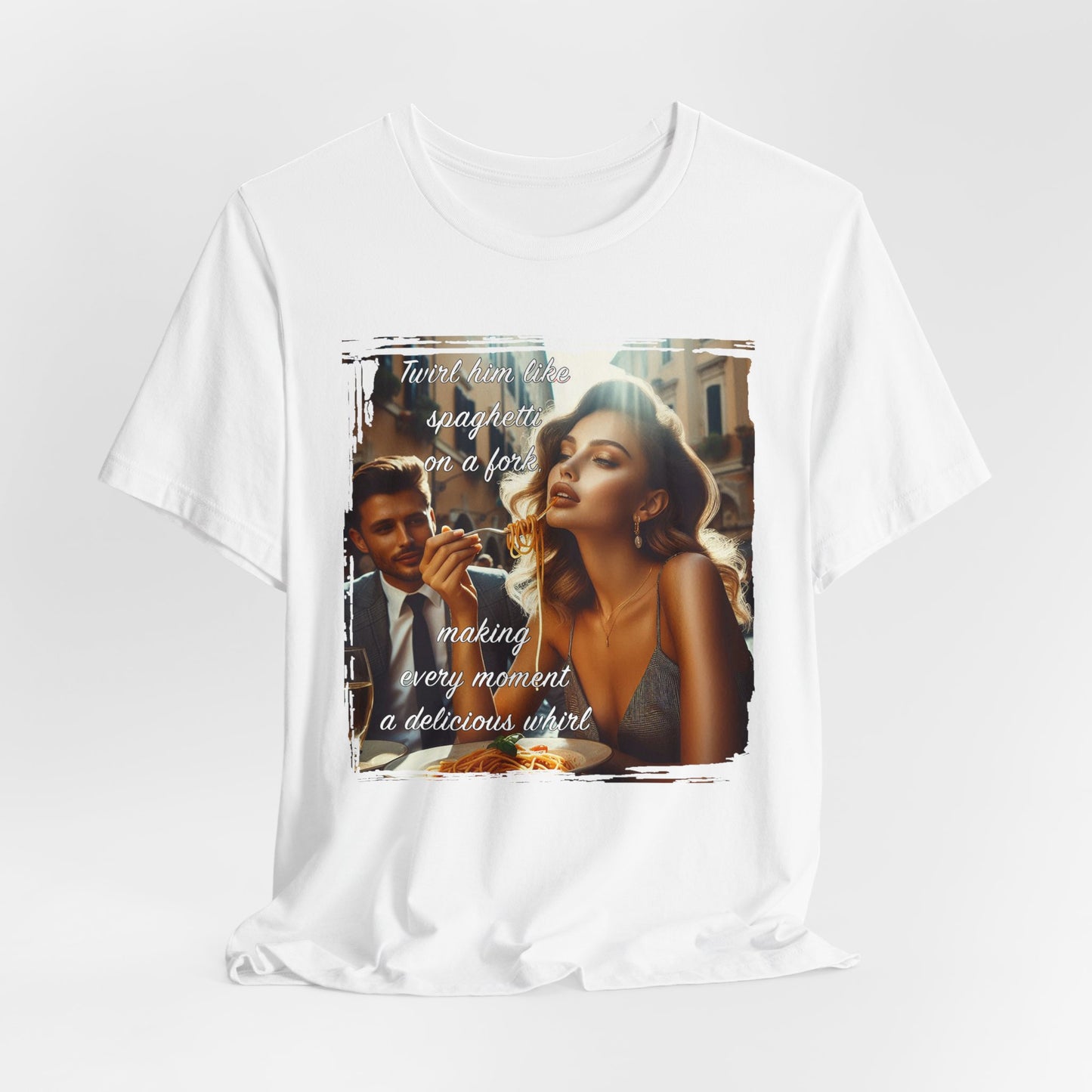 "Twirl him like spaghetti on a fork, making every moment a delicious whirl" T-shirt