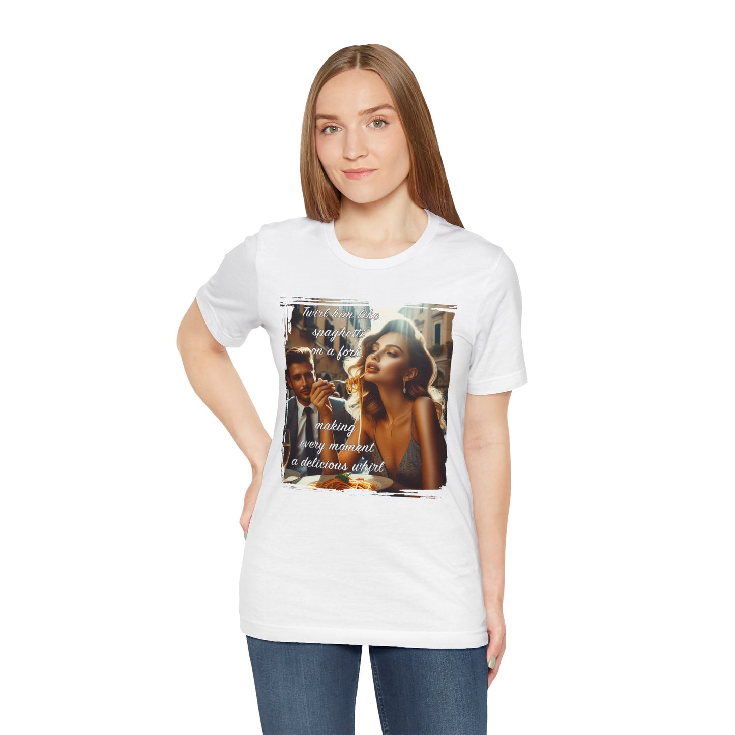 "Twirl him like spaghetti on a fork, making every moment a delicious whirl" T-shirt