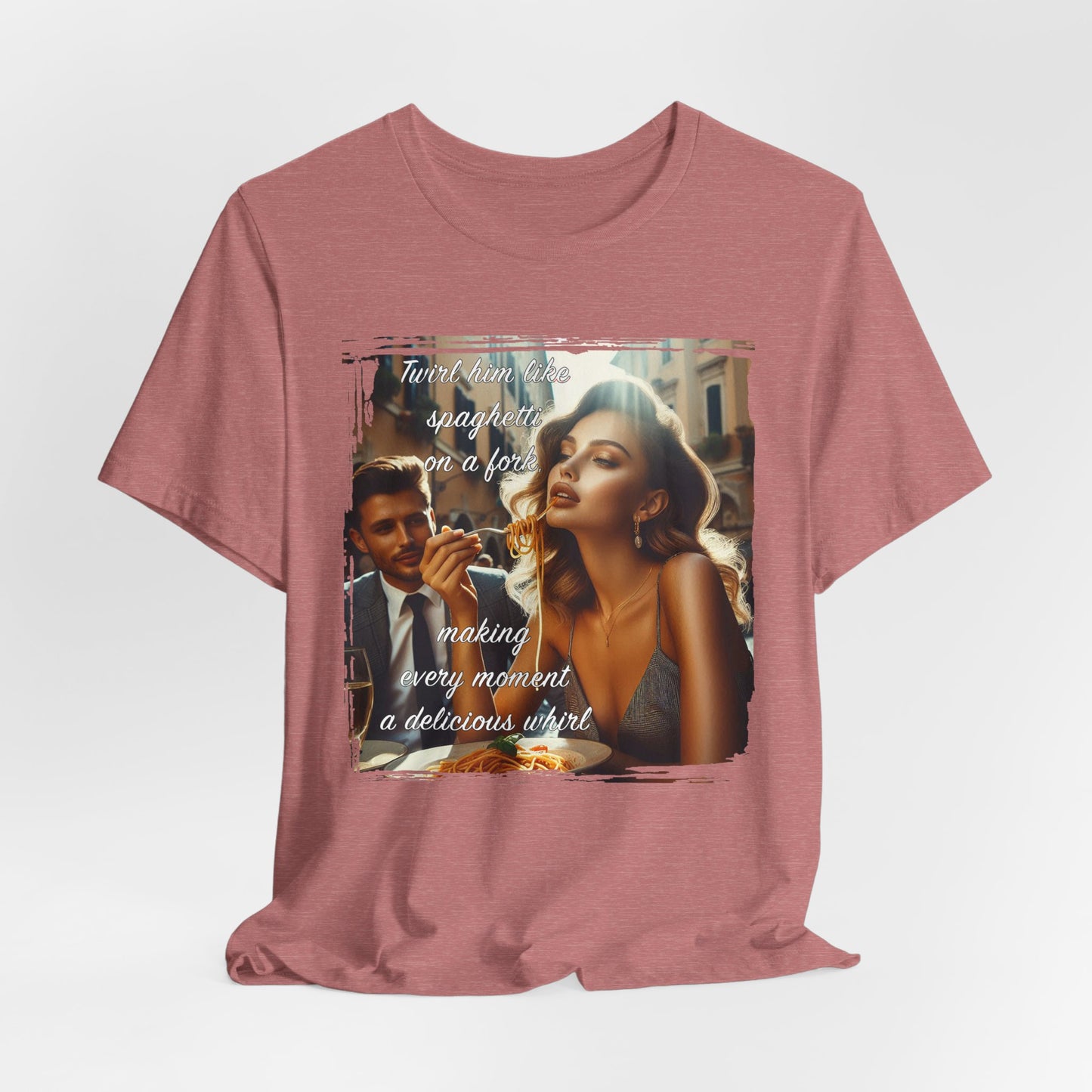 "Twirl him like spaghetti on a fork, making every moment a delicious whirl" T-shirt