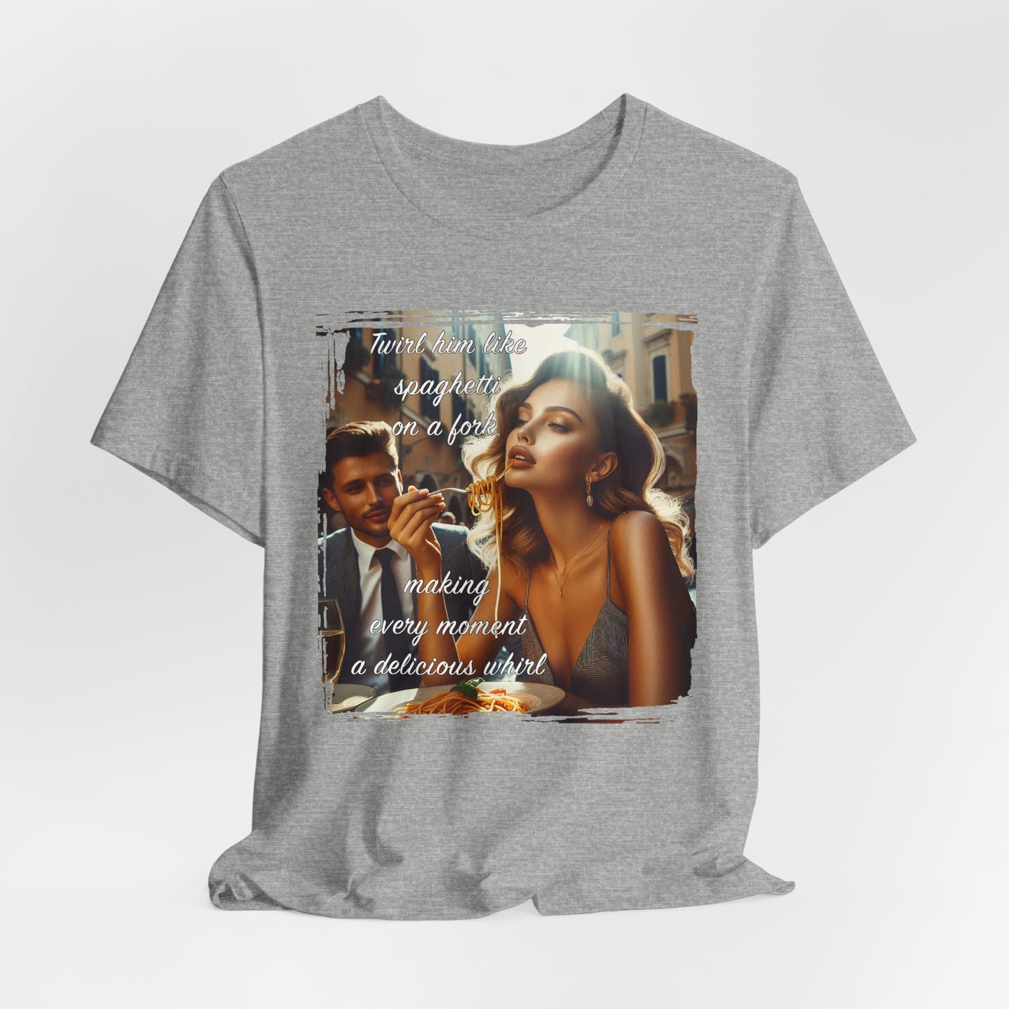 "Twirl him like spaghetti on a fork, making every moment a delicious whirl" T-shirt