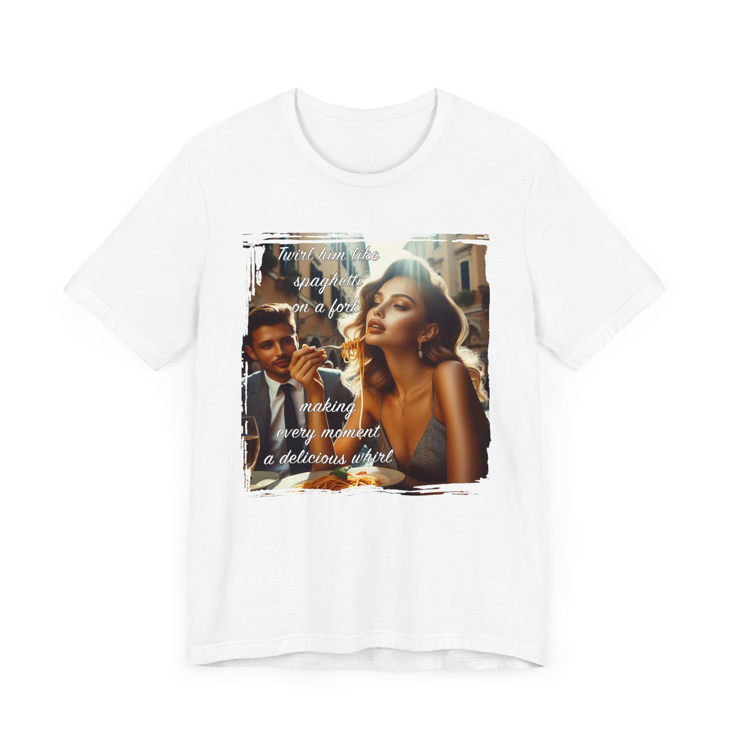 "Twirl him like spaghetti on a fork, making every moment a delicious whirl" T-shirt